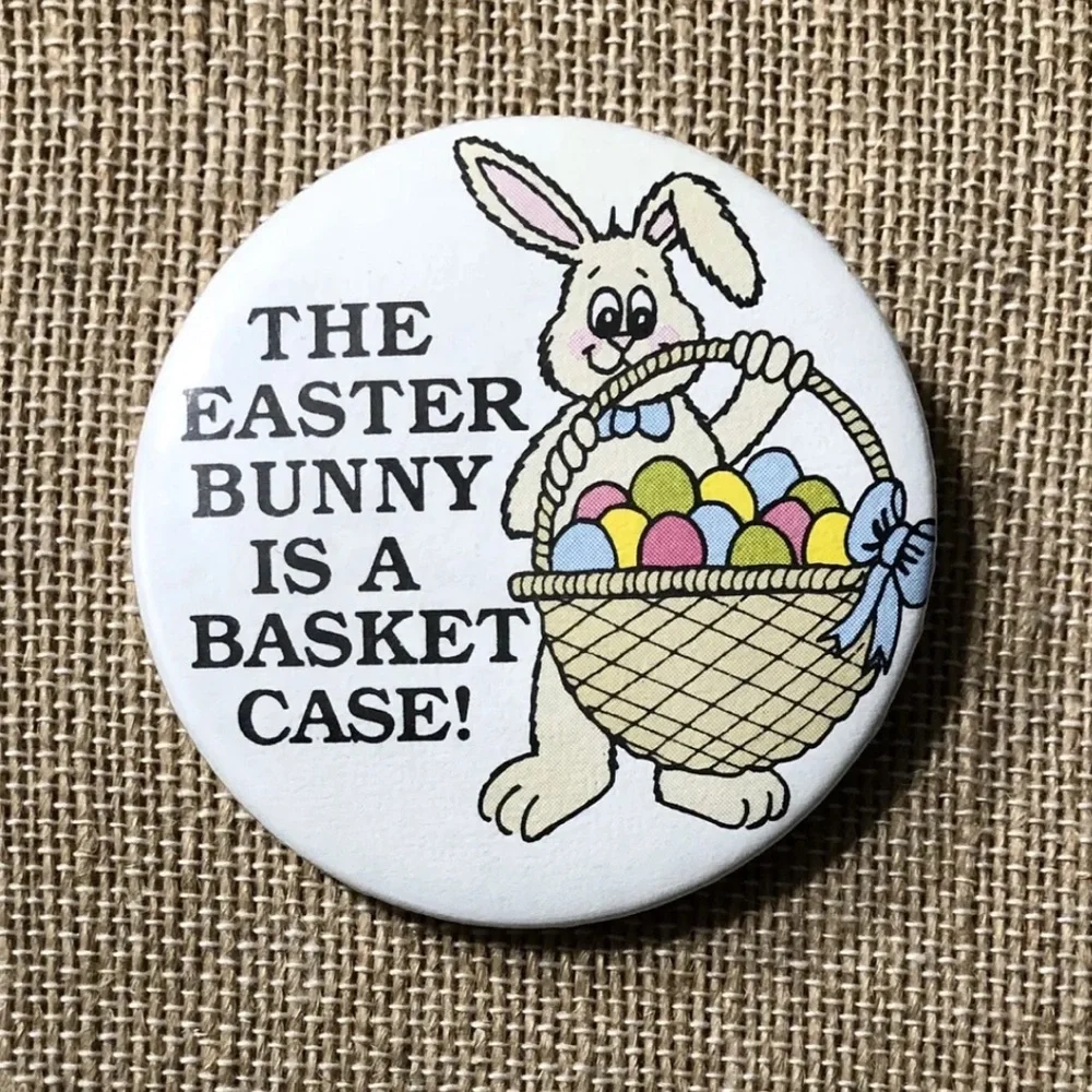 THE EASTER BUNNY IS A BASKET CASE Vintage Holiday Humor Pinback Button NEW
